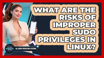 What Are The Risks Of Improper Sudo Privileges In Linux? - All About Operating Systems