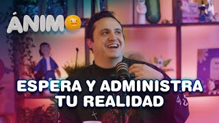 Espera y Administra Tu Realidad - Ánimo (Ep. #08)