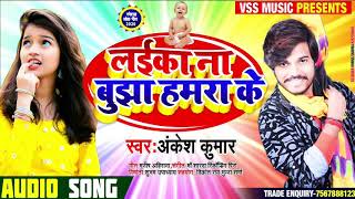 लइक न बझ हमर क - Laika Na Bhuja Humra Ke - Ankesh Kumar - Bhojpuri New Song 2020