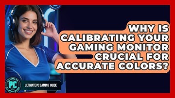 Why Is Calibrating Your Gaming Monitor Crucial For Accurate Colors? - Ultimate PC Gaming Guide