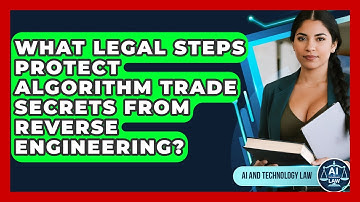 What Legal Steps Protect Algorithm Trade Secrets From Reverse Engineering? - AI and Technology Law