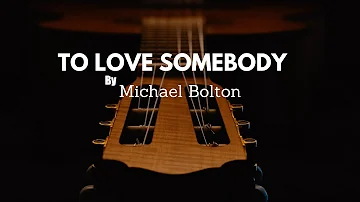 Michael Bolton - To Love Somebody(Lyrics)