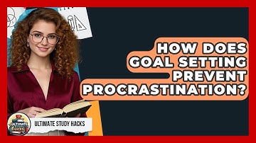 How Does Goal Setting Prevent Procrastination? - Ultimate Study Hacks