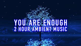 2 Hours Ambient Piano Music - You Are Enough