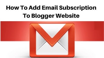 How To Add Email Subscription To Your Blogger Website