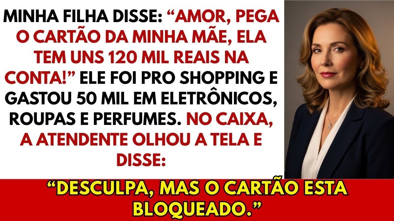Minha filha disse  “Amor, pega o cartão da minha mãe   tem 120 mil reais, compra o que quiser!”