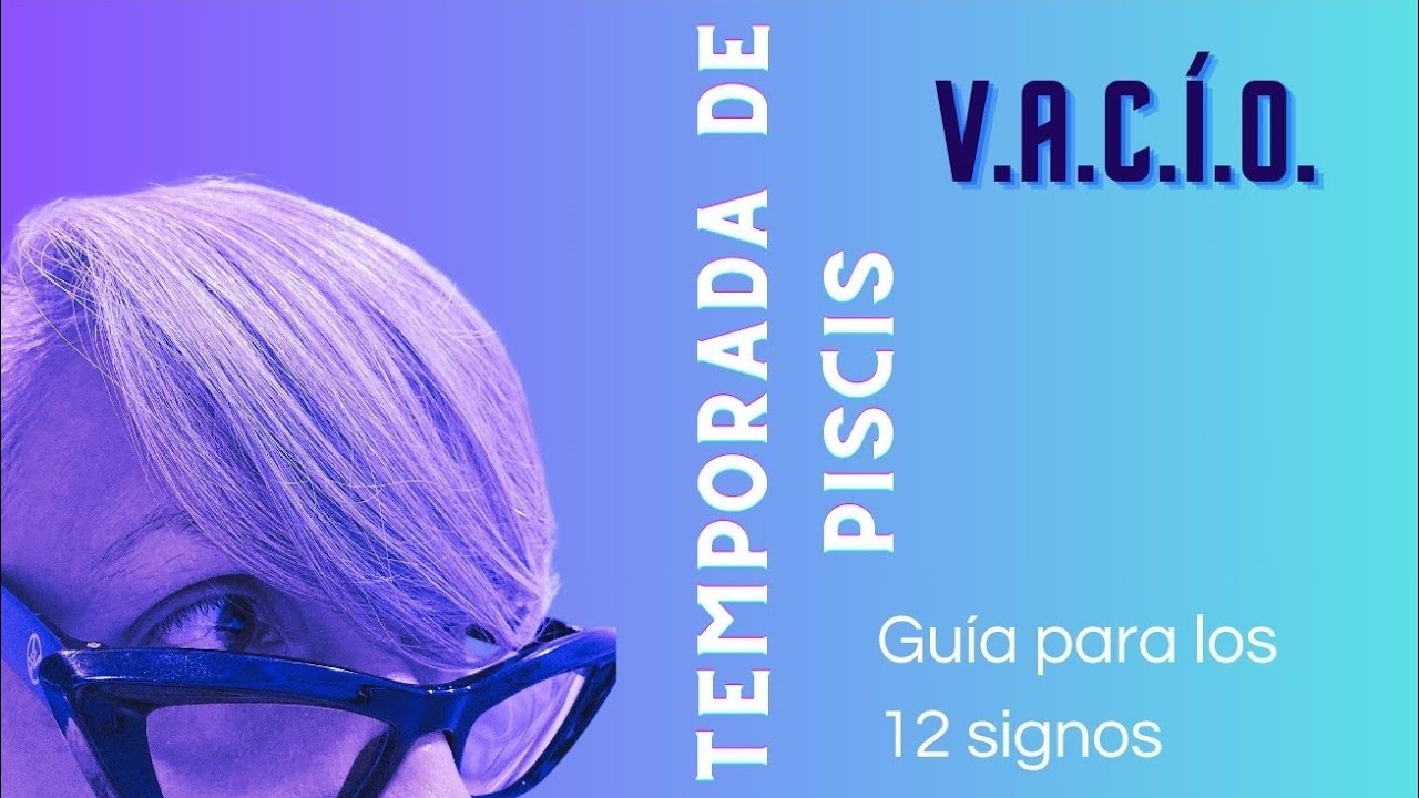 V.A.C.í.O 💫 Temporada de PISCIS ♓️ Guía para los 12 signos (hay una ...