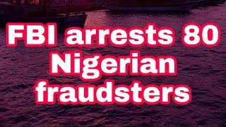 FBI arrests 80 Nigerian fraudsters
