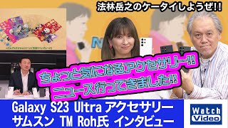 Galaxy S23 Ultra アクセサリーとサムスン TM Roh氏 インタビュー【ちょっと気になるアクセサリーとニュース行ってきました／714／2023年4月26日公開】