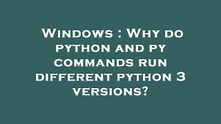 Windows : Why do python and py commands run different python 3 versions?