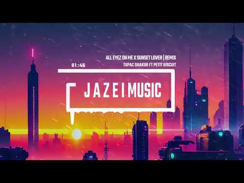 Tupac Shakur ft. Petit Biscuit - All Eyez On Me x Sunset Lover | J Λ Z Σ I Remix