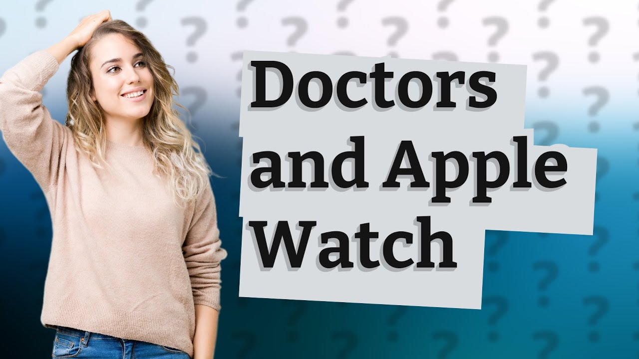 Why do doctors like Apple Watch?