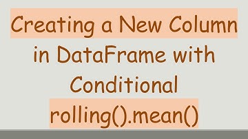 Creating a New Column in DataFrame with Conditional rolling().mean()