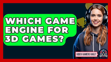Which Game Engine For 3D Games? - Video Gamers Vault