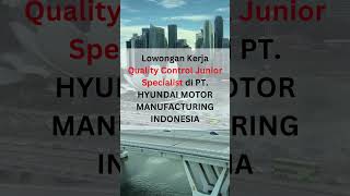 Loker: Quality Control Junior Specialist di PT. HYUNDAI MOTOR MANUFACTURING INDONESIA #shorts