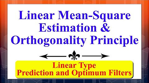 Linear Mean-Square Estimation & Orthogonality Principle | Prediction & Optimum Filters (Linear) |