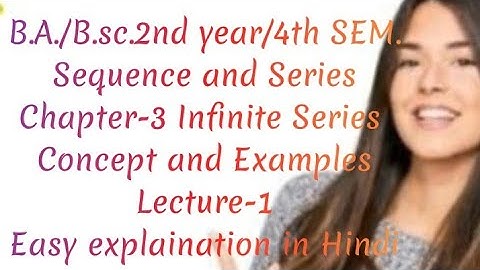 Concept and Examples before Exercise 3.1(Infinite series)...B.A./B.sc.4th SEM.[Sequence and series]