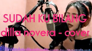 SUDAH KU BILANG - dilla novera - cover