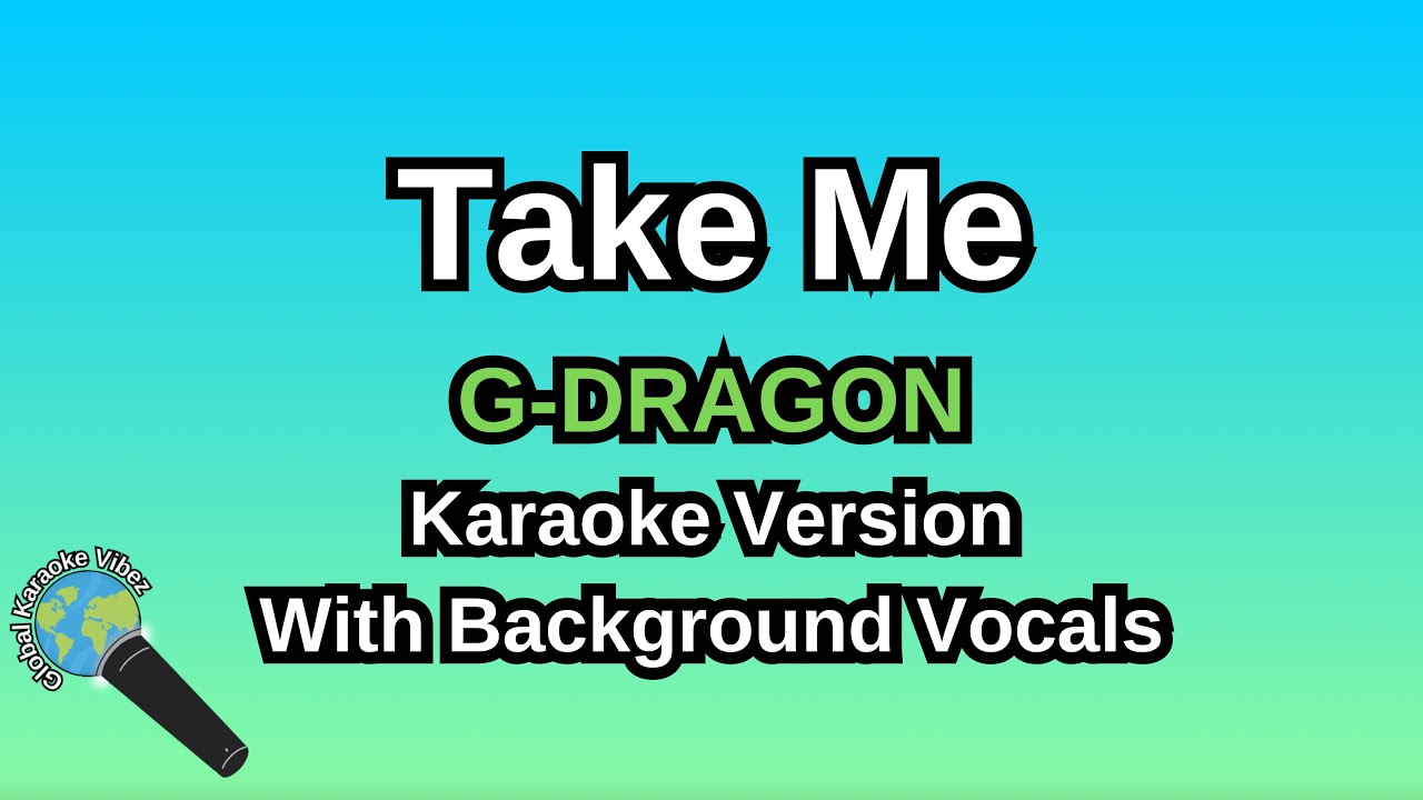 Take Me By G-DRAGON (Karaoke Version With Backing Vocals) Take Me By G-DRAGON (Karaoke Version With Backing Vocals)