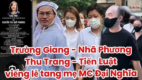 Trường Giang Nhã Phương l Thu Trang Tiến Luật tới viếng lễ tang mẹ MC Đại Nghĩa