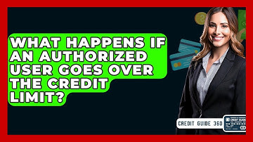 What Happens If An Authorized User Goes Over The Credit Limit? - CreditGuide360.com