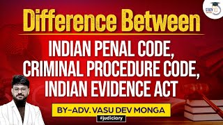 Difference between Indian Penal Code, Criminal Procedure Code and Indian Evidence Act in Judiciary