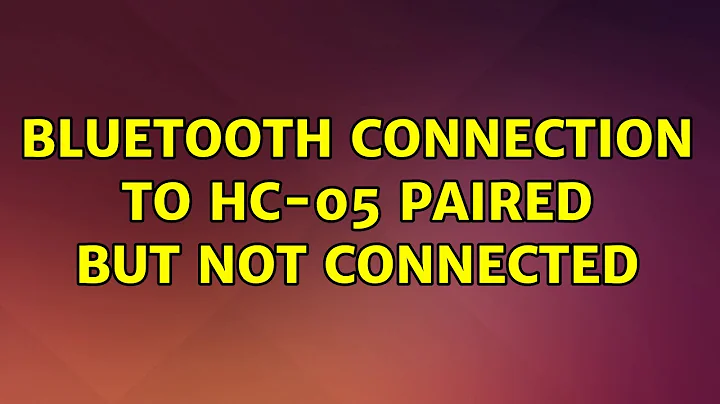 Ubuntu: Bluetooth connection to HC-05 paired but not connected (2 Solutions!!)