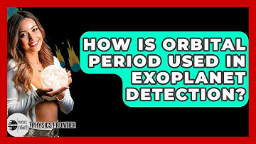 How Is Orbital Period Used In Exoplanet Detection? - Physics Frontier