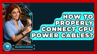 How To Properly Connect GPU Power Cables? - Your Computer Companion