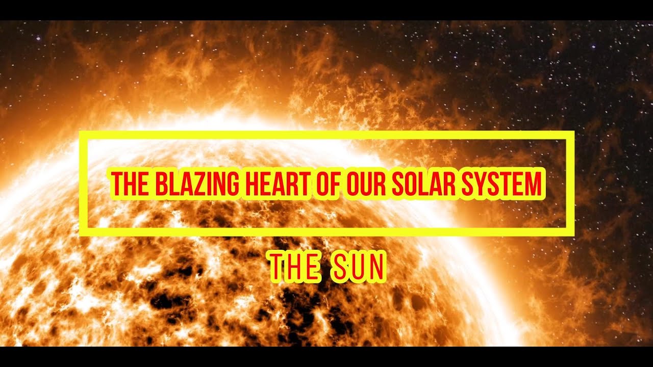 The Blazing Heart of Our Solar System – The SUN - YouTube