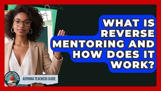 What Is Reverse Mentoring And How Does It Work? - Aspiring Teacher Guide