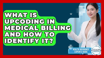 What Is Upcoding In Medical Billing And How To Identify It? - Health Insurance Experts Guide