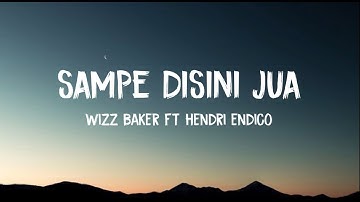 SAMPE DISINI JUA - Wizz Baker Ft Hendri Endico // Lirik Video