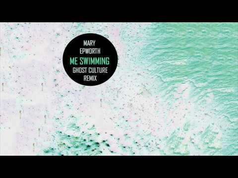 Me Swimming - Mary Epworth (Ghost Culture Remix)