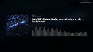 Inside NTT’s Photonics Breakthroughs: A Roadmap to Light-Based Computing