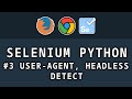 Selenium Python - #3 Юзер-Агенты, работа в фоне и обход детекта селениума