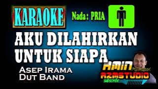 AKU DILAHIRKAN UNTUK SIAPA || Asep Irama || KARAOKE Nada PRIA