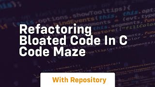 Refactoring Bloated Code in C Code Maze