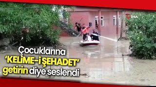 Baba, Sele Kapılınca Çocuklarına ‘Kelime-i Şehadet’ Getirin Diye Seslendi