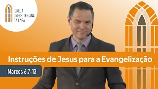Instruções de Jesus para a Evangelização (Marcos 6.7-13) por Rev. Sérgio Lima