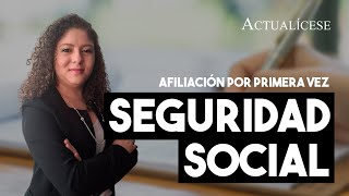 ¿Cómo afiliarse a seguridad social por primera vez?