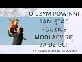 O czym powinni pamiętać rodzice modlący się za dzieci - ks. Sławomir Kostrzewa