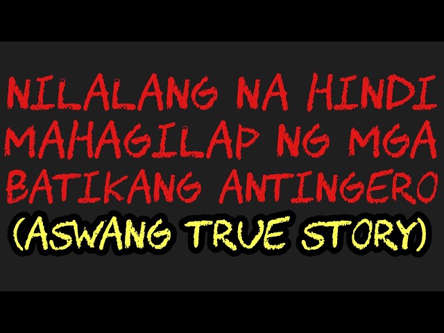 NILALANG NA HINDI MAHAGILAP NG MGA BATIKANG ANTINGERO (Aswang True Story)
