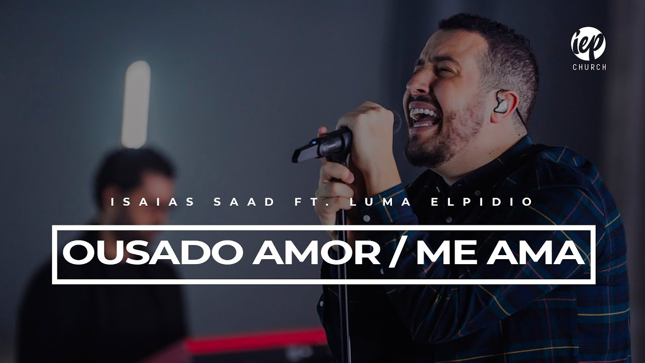 Ousado Amor / Me Ama -  Isaias Saad ft. Luma Elpidio - IEP Church