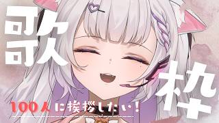 【 歌枠 】歌声最強ねこが１００人と挨拶したいそうです…