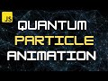 Quantum Particle Animation in JavaScript | Interactive &amp; Customizable