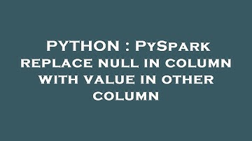 PYTHON : PySpark replace null in column with value in other column