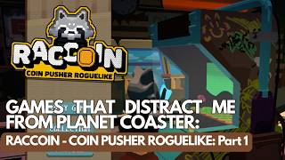 GAMES THAT DISTRACT ME FROM PLANET COASTER: RACCOIN - COIN PUSHER ROGUELIKE: Part 1
