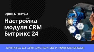 Урок 4. Настройка модуля CRM Битрикс 24. Часть 2