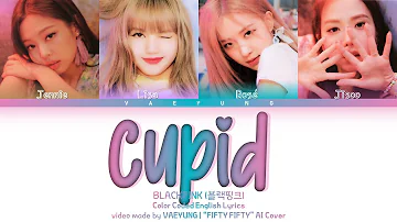 (FIFTY FIFTY AI Cover) BLACKPINK Cupid English Version Lyrics (Twin Ver.)